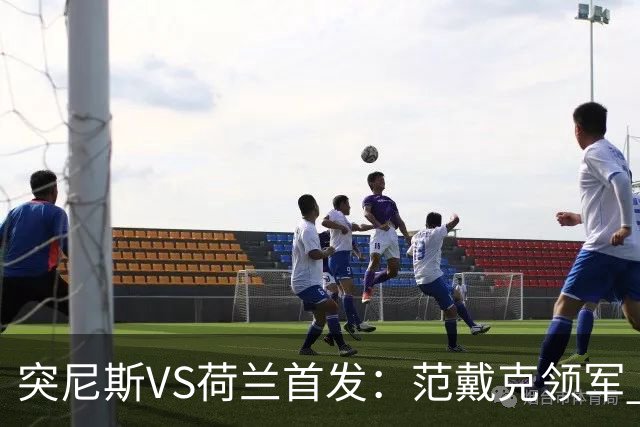 突尼斯VS荷兰首发：范戴克领军 加克波马伦配布罗比